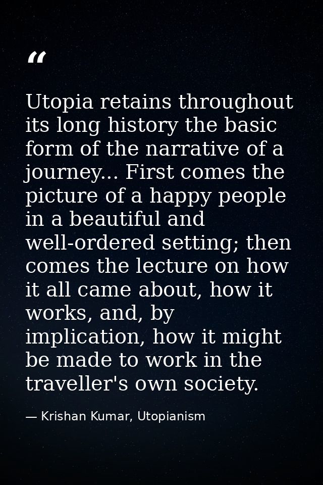 Utopia retains throughout its long history the basic form of the narrative of a journey... First comes the picture of a  — Krishan Kumar, Utopianism