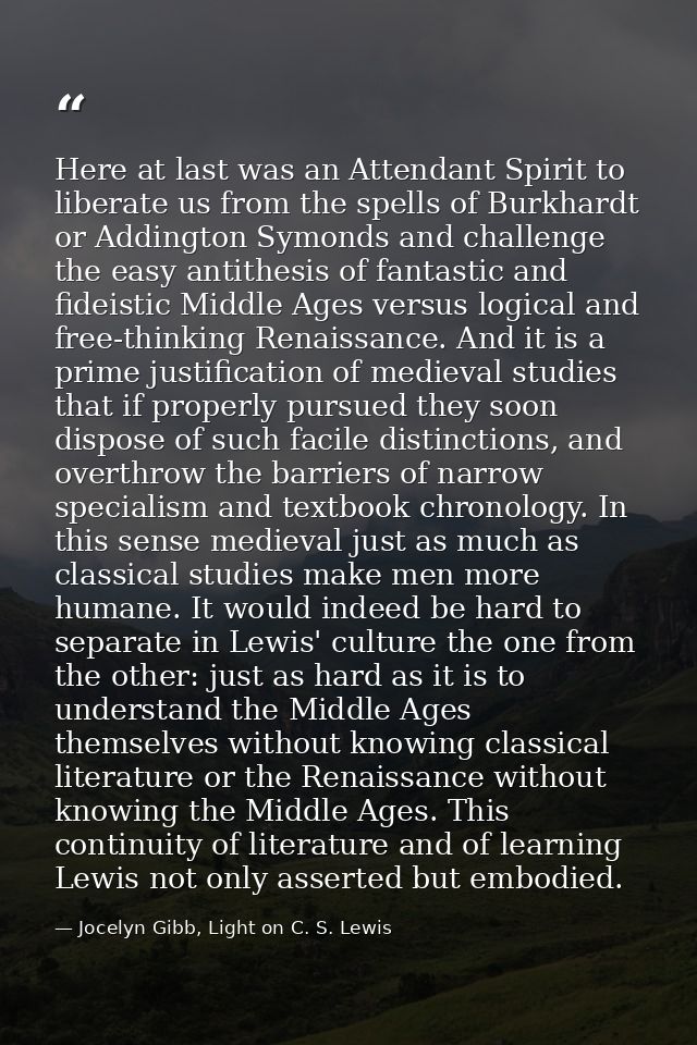 Here at last was an Attendant Spirit to liberate us from the spells of Burkhardt or Addington Symonds and challenge the  — Jocelyn Gibb, Light on C. S. Lewis