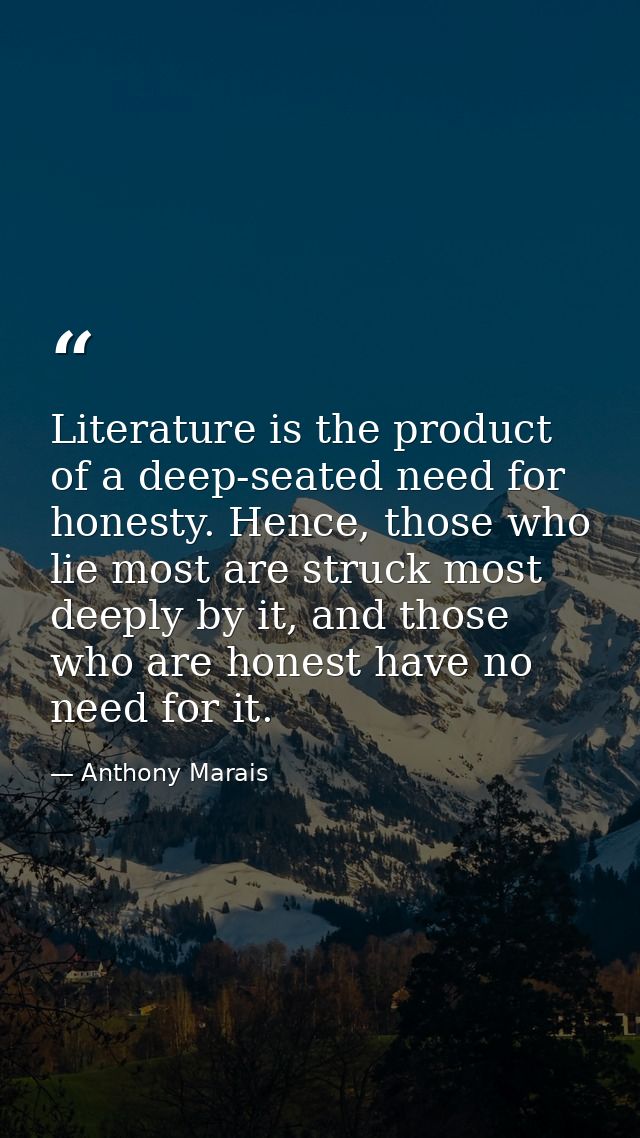 Literature is the product of a deep-seated need for honesty. Hence, those who lie most are struck most deeply by it, and — Anthony Marais
