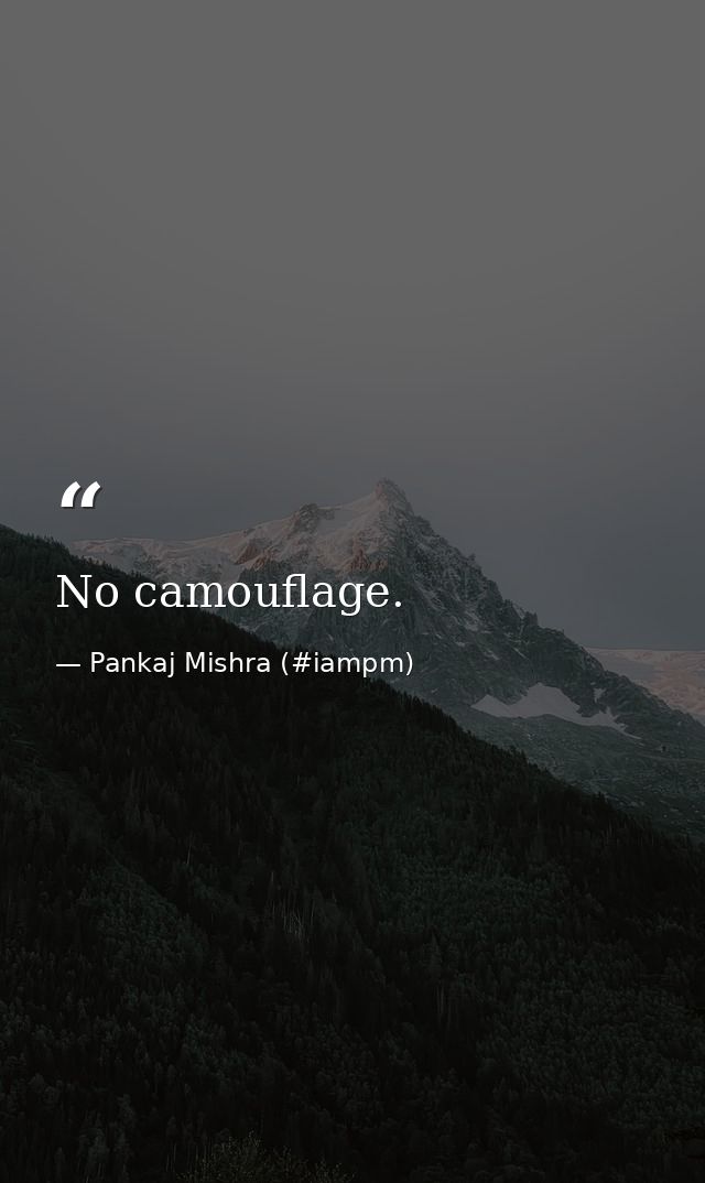 No camouflage. — Pankaj Mishra (#iampm)