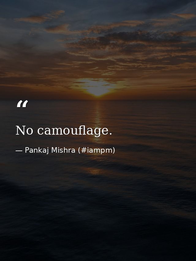 No camouflage. — Pankaj Mishra (#iampm)