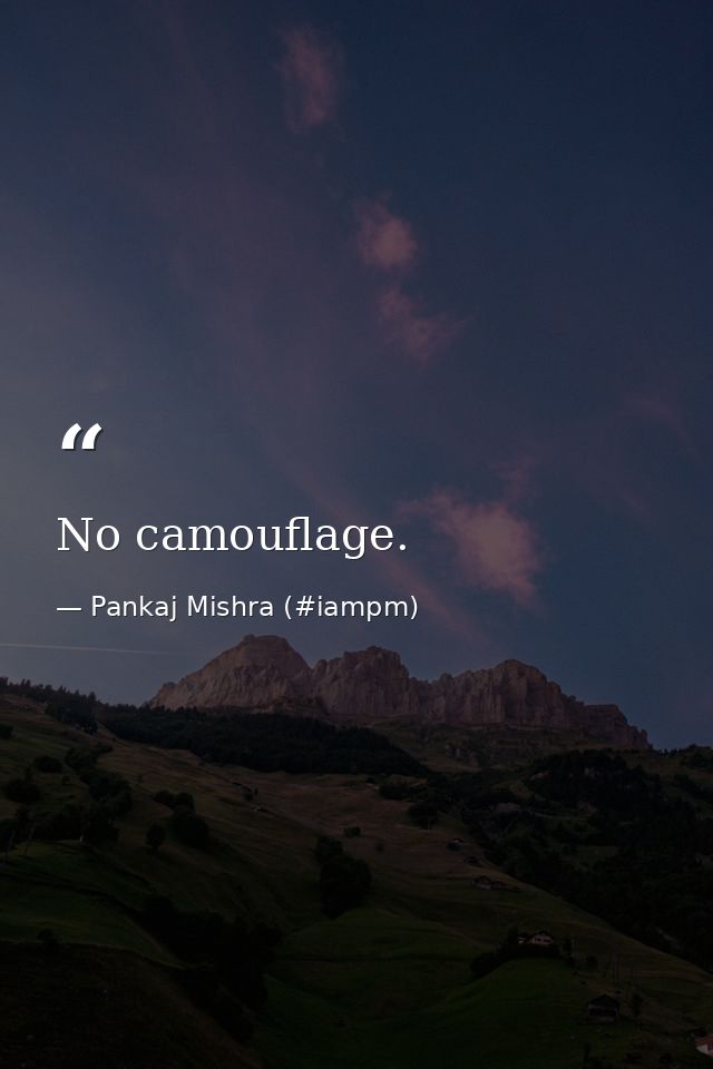 No camouflage. — Pankaj Mishra (#iampm)