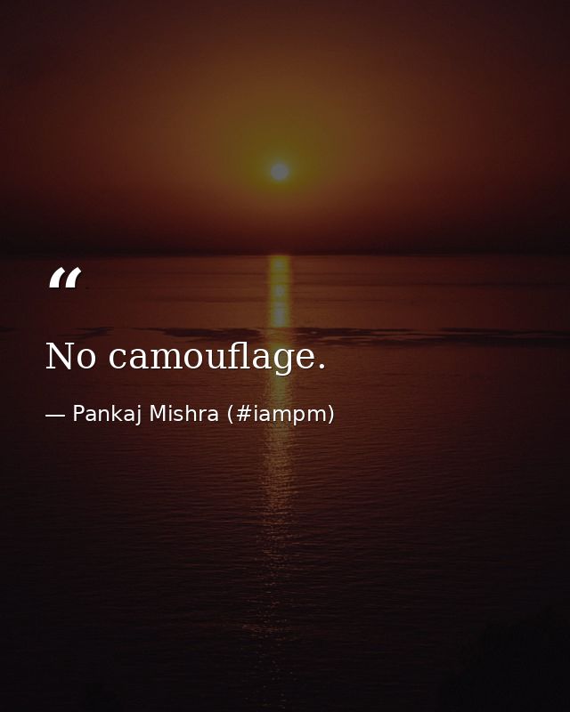 No camouflage. — Pankaj Mishra (#iampm)