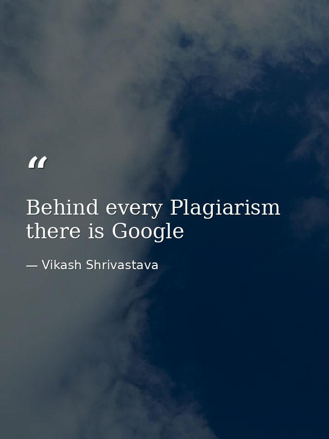 Behind every Plagiarism there is Google — Vikash Shrivastava