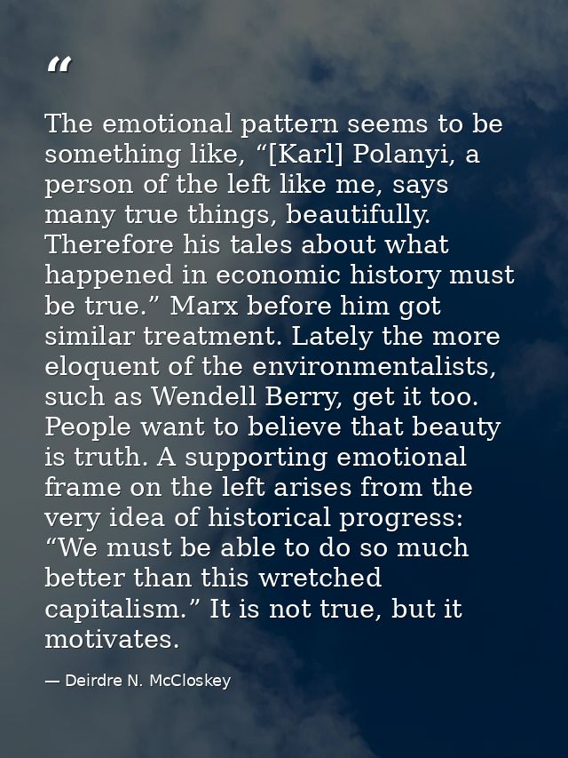 The emotional pattern seems to be something like, “[Karl] Polanyi, a person of the left like me, says many true things,  — Deirdre N. McCloskey