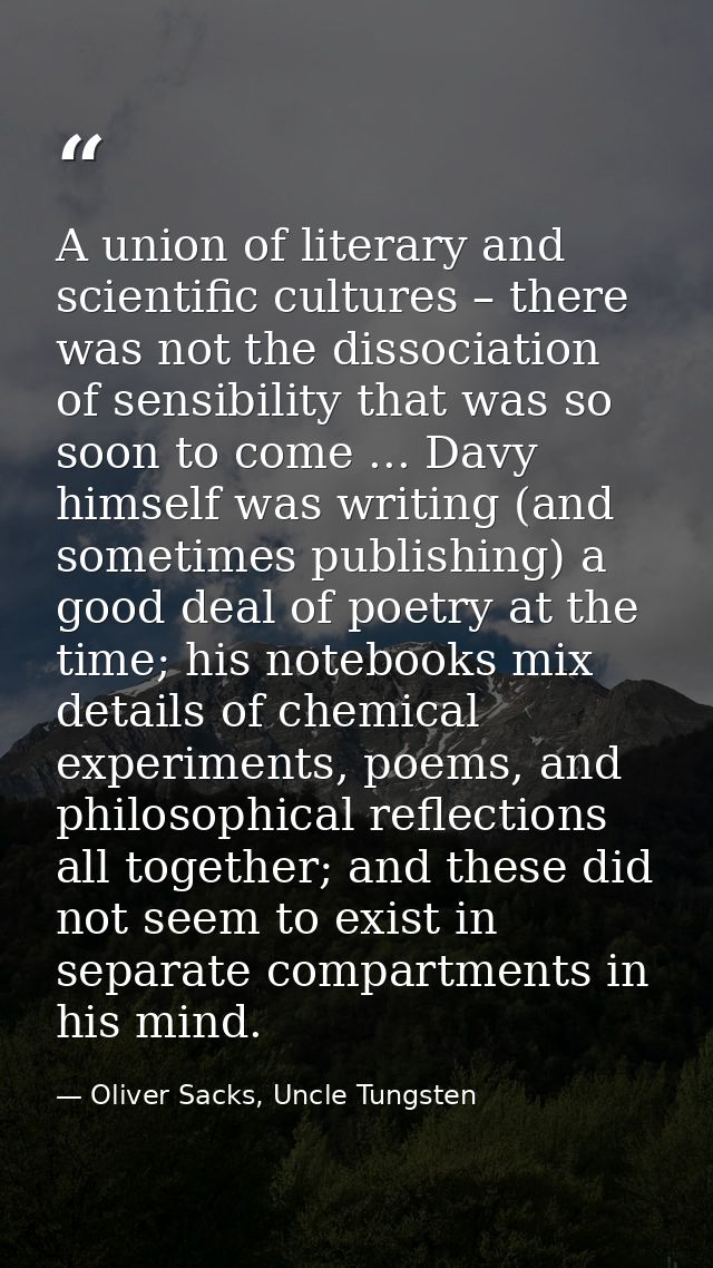 A union of literary and scientific cultures – there was not the dissociation of sensibility that was so soon to come ... — Oliver Sacks, Uncle Tungsten