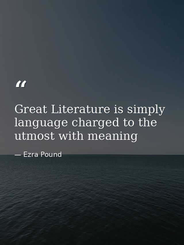 Great Literature is simply language charged to the utmost with meaning — Ezra Pound