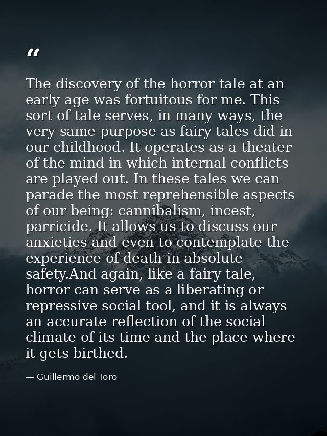 The discovery of the horror tale at an early age was fortuitous for me. This sort of tale serves, in many ways, the very — Guillermo del Toro
