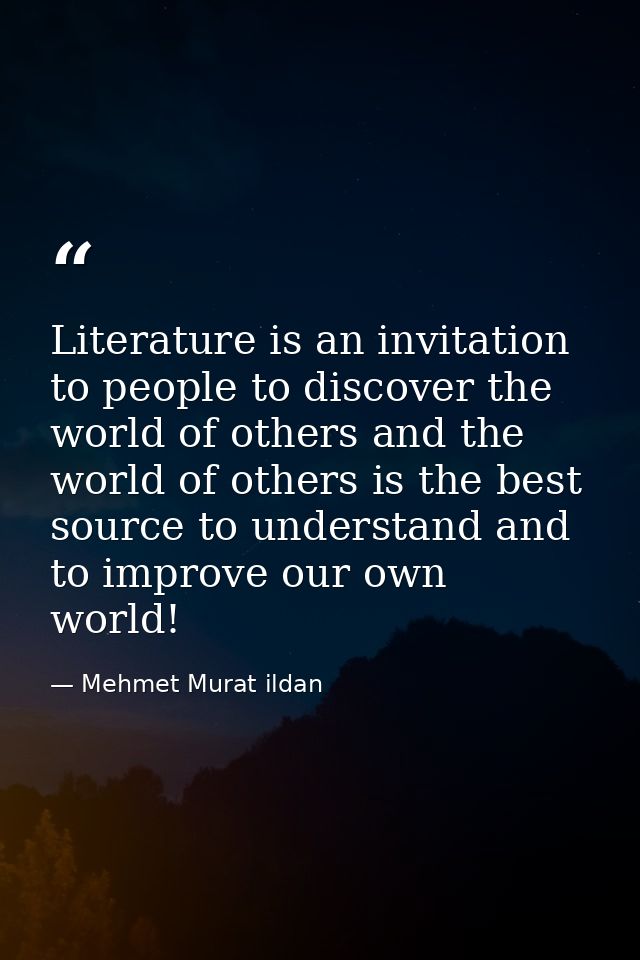 Literature is an invitation to people to discover the world of others and the world of others is the best source to unde — Mehmet Murat ildan