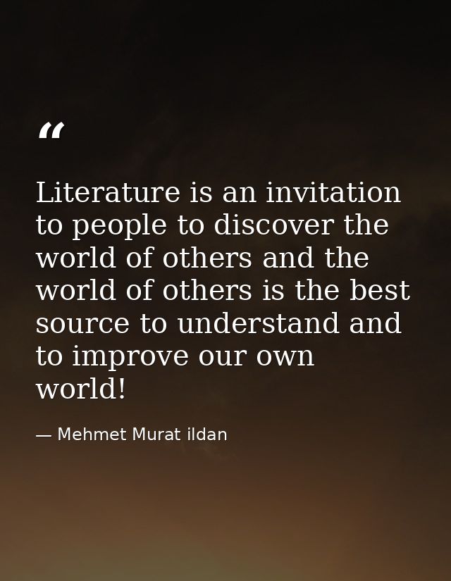 Literature is an invitation to people to discover the world of others and the world of others is the best source to unde — Mehmet Murat ildan