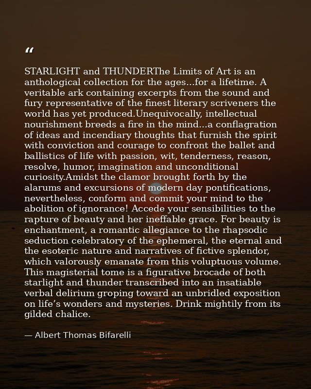 STARLIGHT and THUNDERThe Limits of Art is an anthological collection for the ages...for a lifetime. A veritable ark cont — Albert Thomas Bifarelli