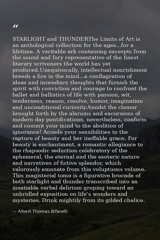 STARLIGHT and THUNDERThe Limits of Art is an anthological collection for the ages...for a lifetime. A veritable ark cont — Albert Thomas Bifarelli