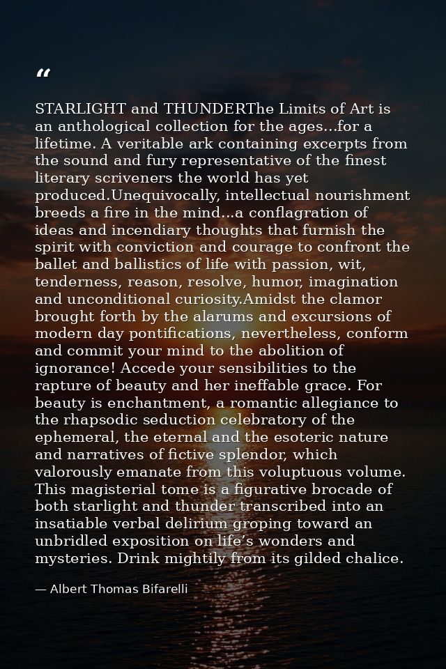 STARLIGHT and THUNDERThe Limits of Art is an anthological collection for the ages...for a lifetime. A veritable ark cont — Albert Thomas Bifarelli