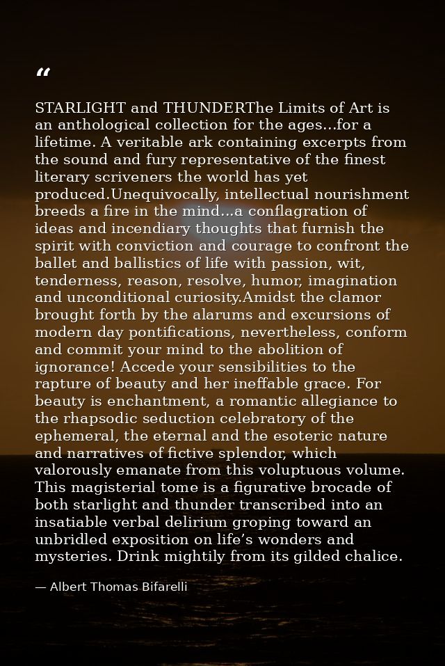 STARLIGHT and THUNDERThe Limits of Art is an anthological collection for the ages...for a lifetime. A veritable ark cont — Albert Thomas Bifarelli
