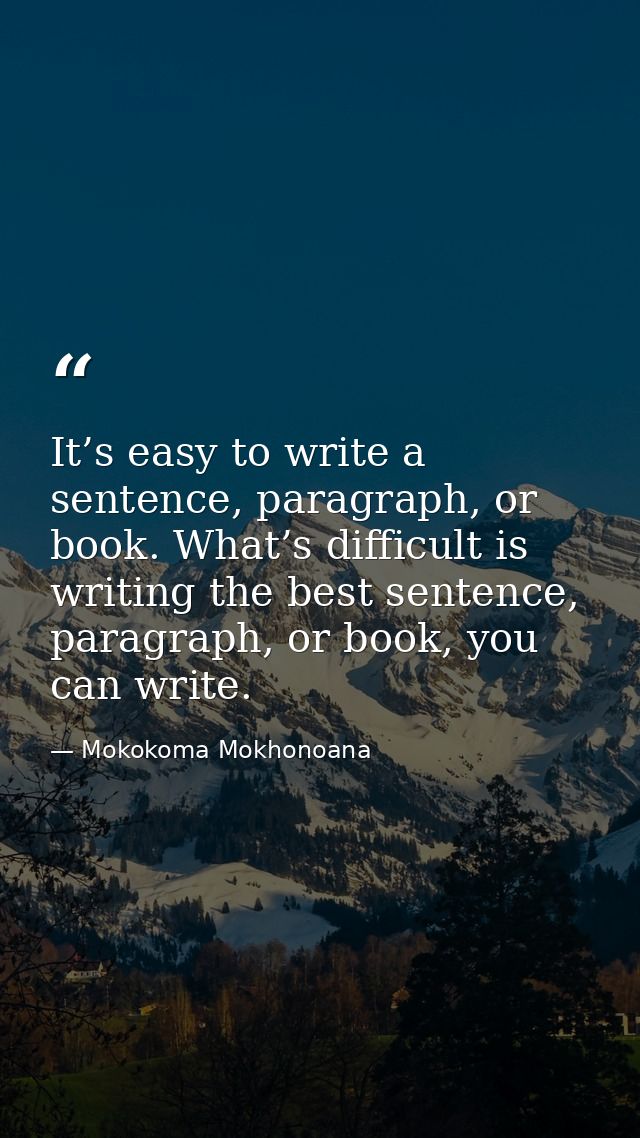 It’s easy to write a sentence, paragraph, or book. What’s difficult is writing the best sentence, paragraph, or book, yo — Mokokoma Mokhonoana