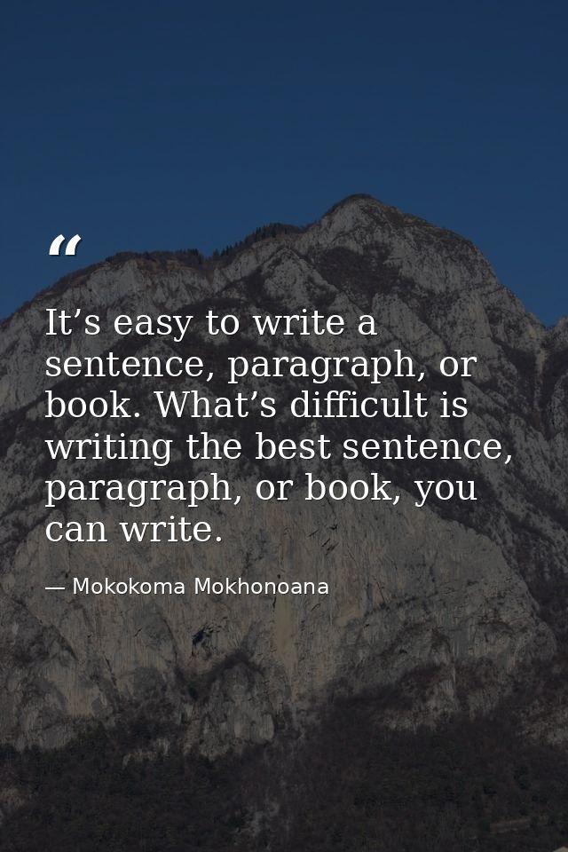 It’s easy to write a sentence, paragraph, or book. What’s difficult is writing the best sentence, paragraph, or book, yo — Mokokoma Mokhonoana