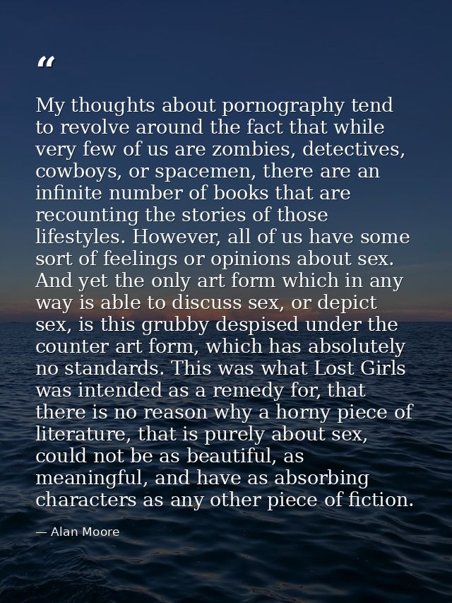 My thoughts about pornography tend to revolve around the fact that while very few of us are zombies, detectives, cowboys — Alan Moore