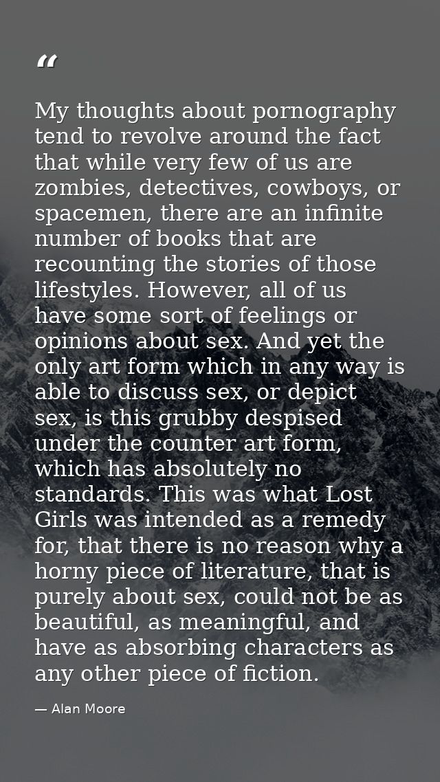 My thoughts about pornography tend to revolve around the fact that while very few of us are zombies, detectives, cowboys — Alan Moore