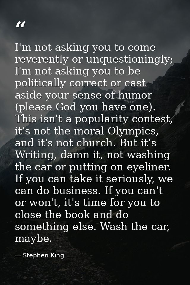 I'm not asking you to come reverently or unquestioningly; I'm not asking you to be politically correct or cast aside you — Stephen King