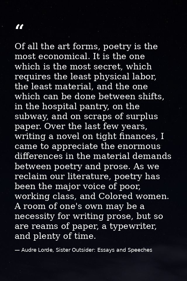 Of all the art forms, poetry is the most economical. It is the one which is the most secret, which requires the least ph — Audre Lorde, Sister Outsider: Essays and Speeches