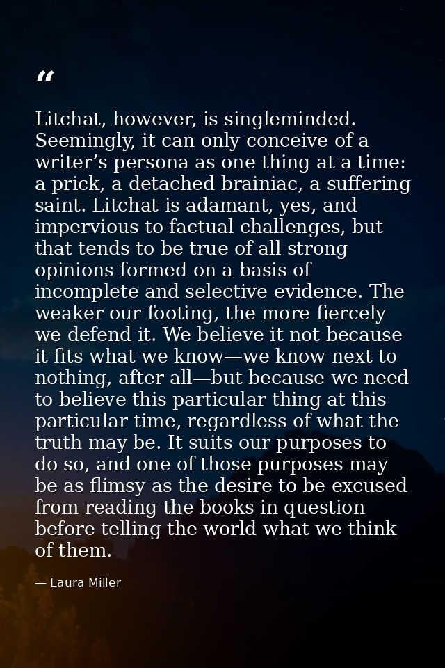 Litchat, however, is singleminded. Seemingly, it can only conceive of a writer’s persona as one thing at a time: a prick — Laura Miller