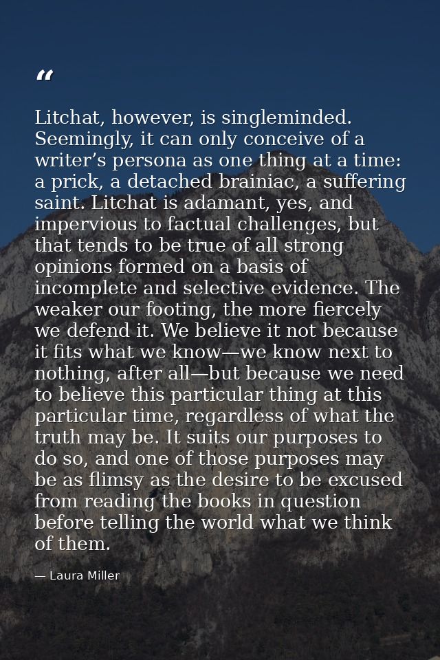 Litchat, however, is singleminded. Seemingly, it can only conceive of a writer’s persona as one thing at a time: a prick — Laura Miller