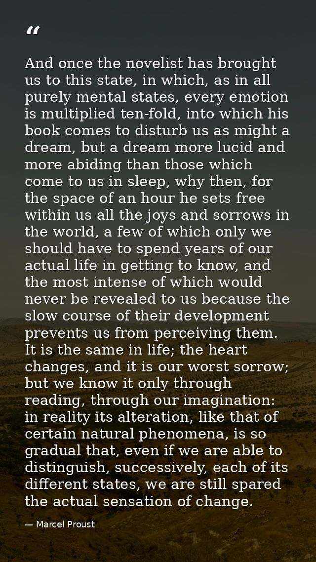 And once the novelist has brought us to this state, in which, as in all purely mental states, every emotion is multiplie — Marcel Proust