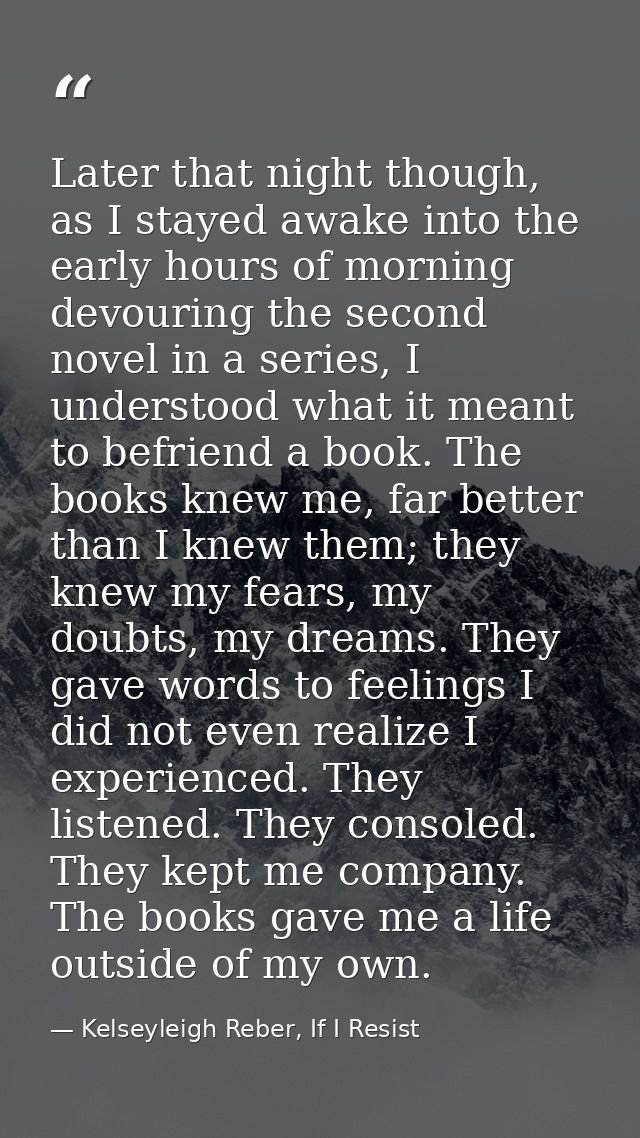 Later that night though, as I stayed awake into the early hours of morning devouring the second novel in a series, I und — Kelseyleigh Reber, If I Resist