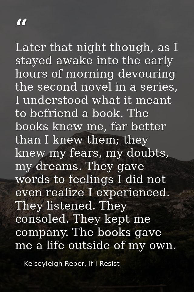 Later that night though, as I stayed awake into the early hours of morning devouring the second novel in a series, I und — Kelseyleigh Reber, If I Resist