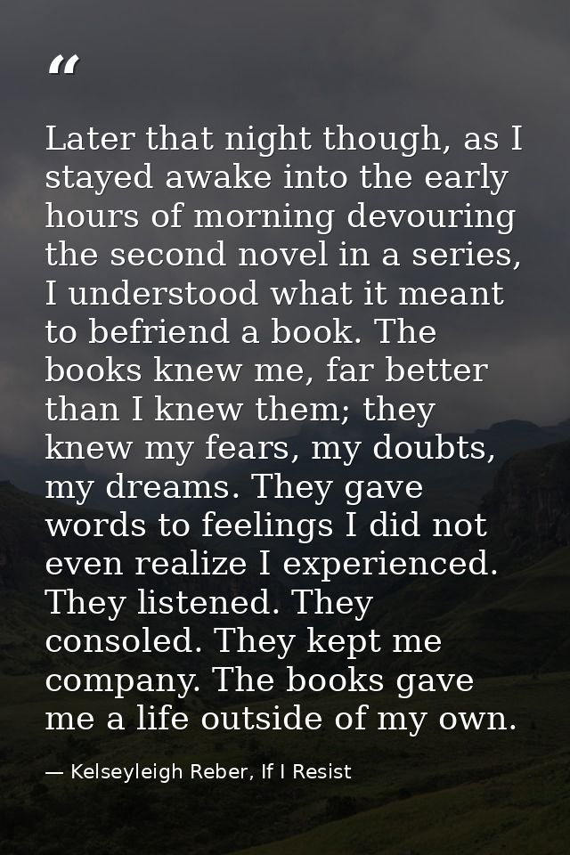 Later that night though, as I stayed awake into the early hours of morning devouring the second novel in a series, I und — Kelseyleigh Reber, If I Resist