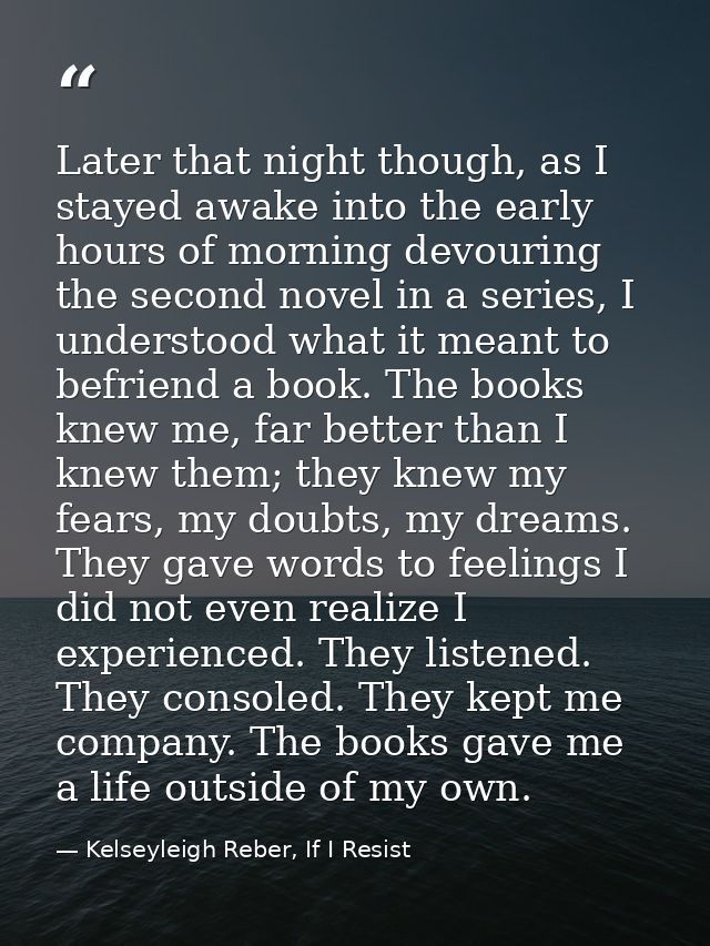 Later that night though, as I stayed awake into the early hours of morning devouring the second novel in a series, I und — Kelseyleigh Reber, If I Resist