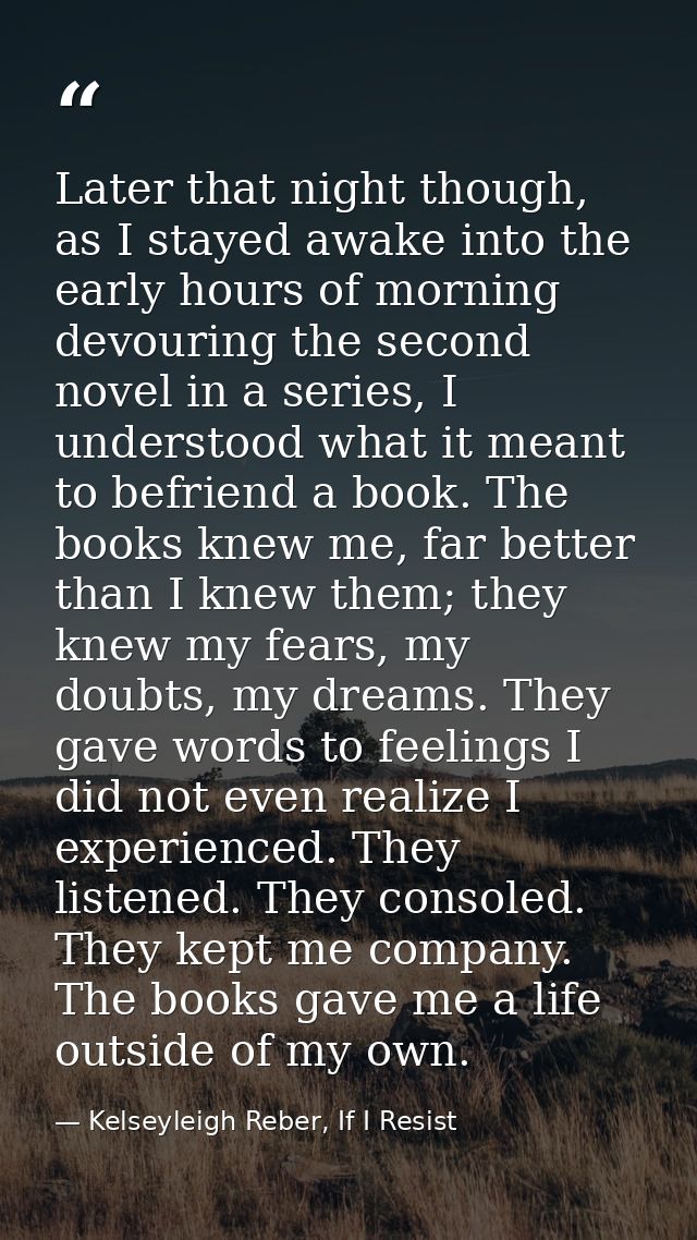 Later that night though, as I stayed awake into the early hours of morning devouring the second novel in a series, I und — Kelseyleigh Reber, If I Resist