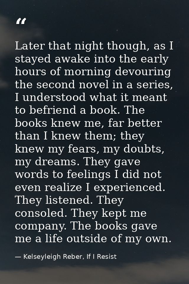 Later that night though, as I stayed awake into the early hours of morning devouring the second novel in a series, I und — Kelseyleigh Reber, If I Resist