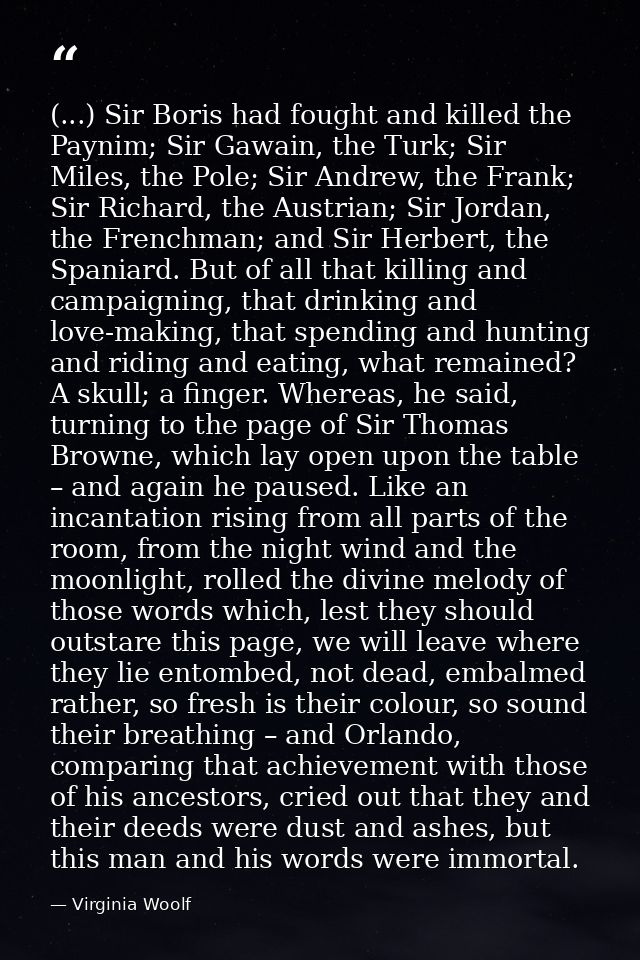 (...) Sir Boris had fought and killed the Paynim; Sir Gawain, the Turk; Sir Miles, the Pole; Sir Andrew, the Frank; Sir  — Virginia Woolf