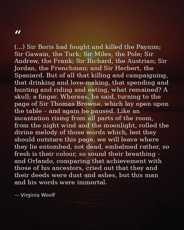 (...) Sir Boris had fought and killed the Paynim; Sir Gawain, the Turk; Sir Miles, the Pole; Sir Andrew, the Frank; Sir  — Virginia Woolf