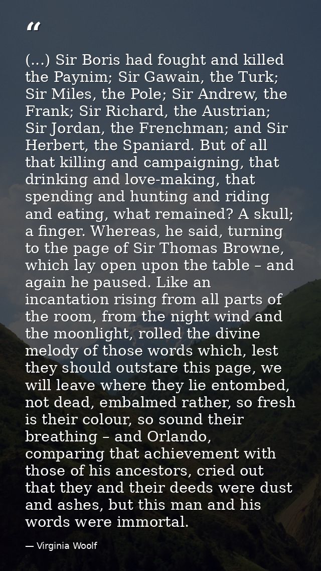(...) Sir Boris had fought and killed the Paynim; Sir Gawain, the Turk; Sir Miles, the Pole; Sir Andrew, the Frank; Sir  — Virginia Woolf