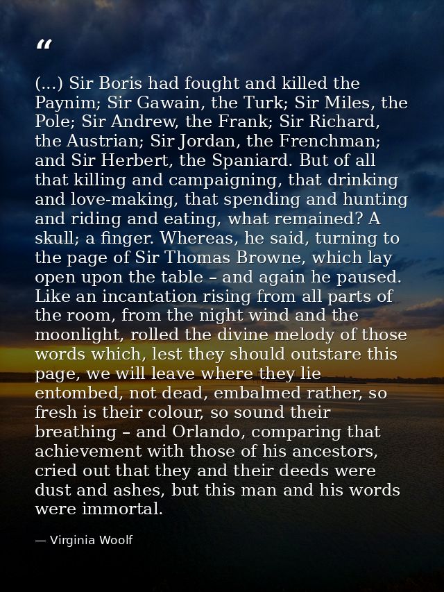 (...) Sir Boris had fought and killed the Paynim; Sir Gawain, the Turk; Sir Miles, the Pole; Sir Andrew, the Frank; Sir  — Virginia Woolf
