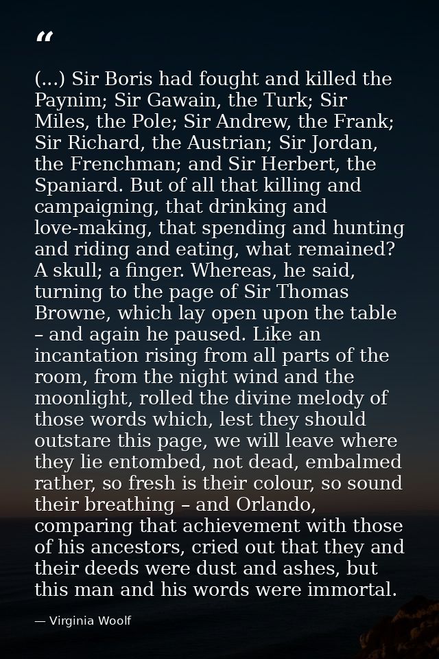 (...) Sir Boris had fought and killed the Paynim; Sir Gawain, the Turk; Sir Miles, the Pole; Sir Andrew, the Frank; Sir  — Virginia Woolf