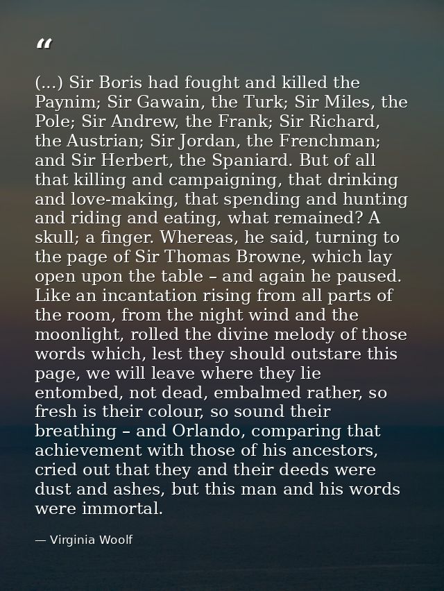 (...) Sir Boris had fought and killed the Paynim; Sir Gawain, the Turk; Sir Miles, the Pole; Sir Andrew, the Frank; Sir  — Virginia Woolf