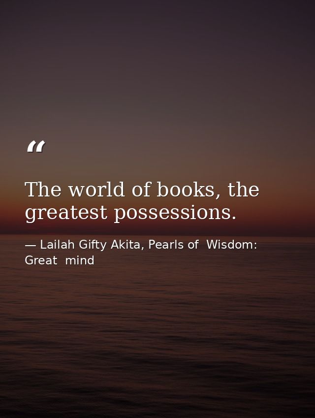 The world of books, the greatest possessions. — Lailah Gifty Akita, Pearls of  Wisdom: Great  mind