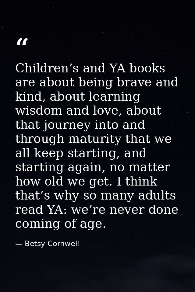 Children’s and YA books are about being brave and kind, about learning wisdom and love, about that journey into and thro — Betsy Cornwell