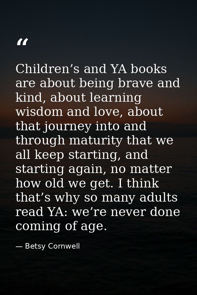Children’s and YA books are about being brave and kind, about learning wisdom and love, about that journey into and thro — Betsy Cornwell