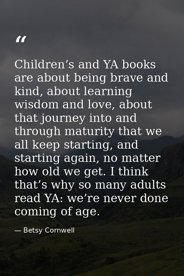Children’s and YA books are about being brave and kind, about learning wisdom and love, about that journey into and thro — Betsy Cornwell