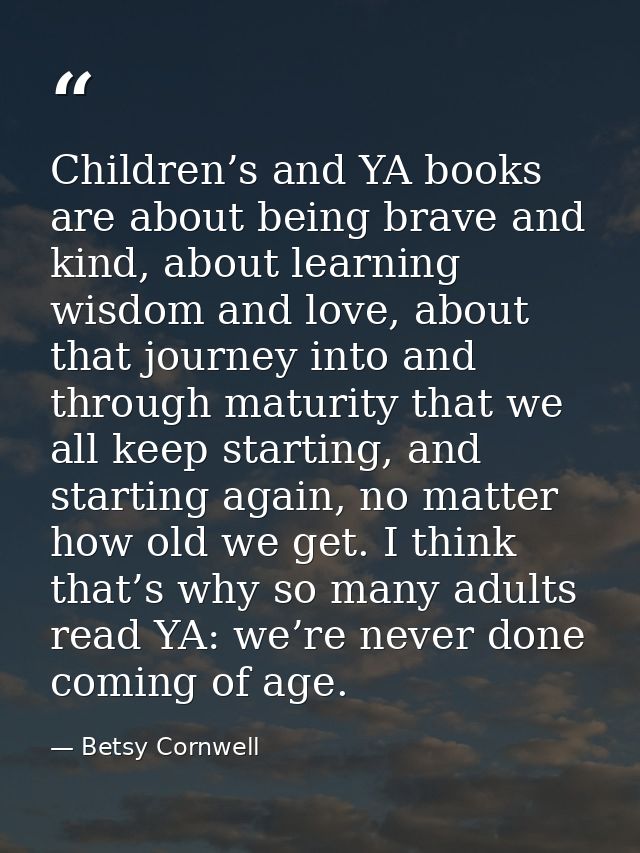 Children’s and YA books are about being brave and kind, about learning wisdom and love, about that journey into and thro — Betsy Cornwell