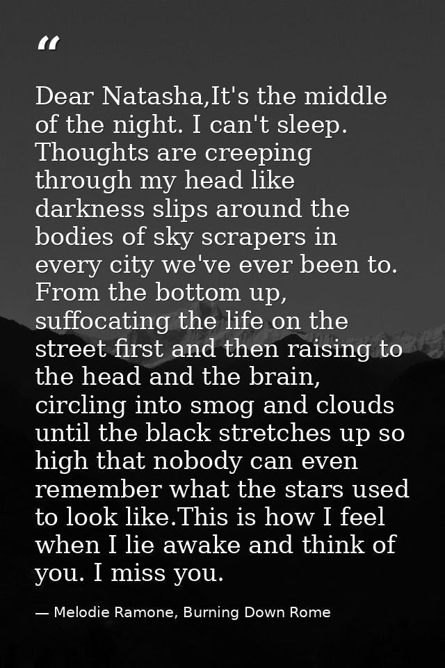 Dear Natasha,It's the middle of the night. I can't sleep. Thoughts are creeping through my head like darkness slips arou — Melodie Ramone, Burning Down Rome