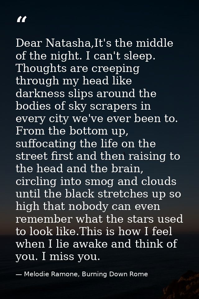 Dear Natasha,It's the middle of the night. I can't sleep. Thoughts are creeping through my head like darkness slips arou — Melodie Ramone, Burning Down Rome
