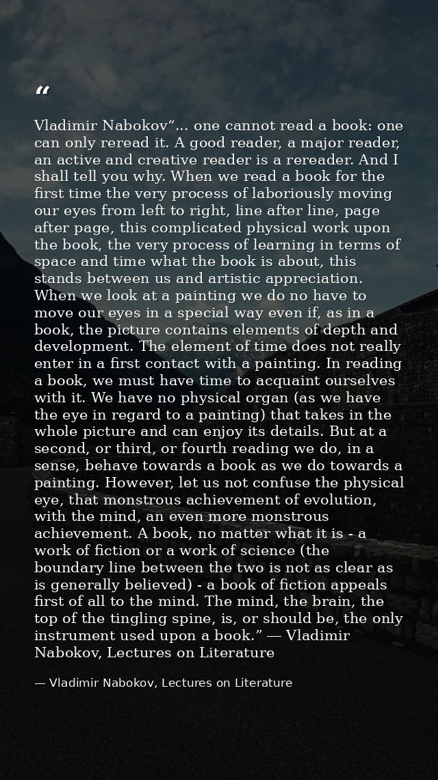 Vladimir Nabokov“... one cannot read a book: one can only reread it. A good reader, a major reader, an active and creati — Vladimir Nabokov, Lectures on Literature