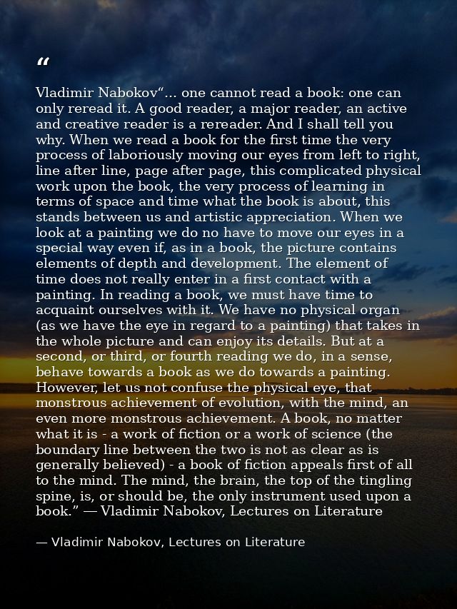 Vladimir Nabokov“... one cannot read a book: one can only reread it. A good reader, a major reader, an active and creati — Vladimir Nabokov, Lectures on Literature