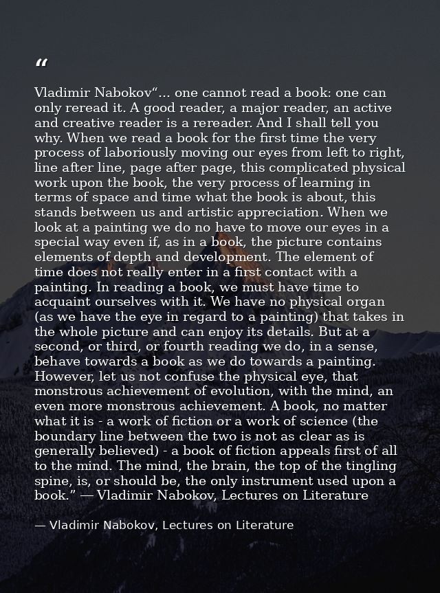 Vladimir Nabokov“... one cannot read a book: one can only reread it. A good reader, a major reader, an active and creati — Vladimir Nabokov, Lectures on Literature