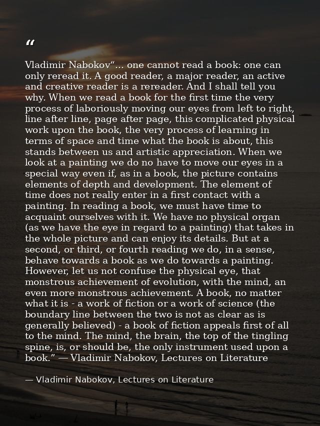 Vladimir Nabokov“... one cannot read a book: one can only reread it. A good reader, a major reader, an active and creati — Vladimir Nabokov, Lectures on Literature